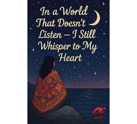 In a World That Doesn’t Listen - I Still Whisper to My Heart: A Soft Spoken Journal of Self Discovery