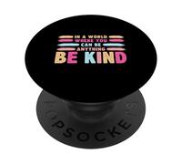 in A World Where You Can Be Anything Be Kind T-Shirt PopSockets PopGrip Adhésif