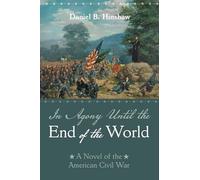 In Agony Until the End of the World: A Novel of the American Civil War