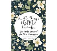 In All Things Give Thanks Gratitude Journal for Case Managers