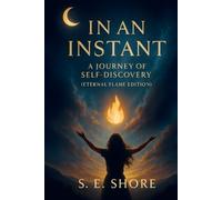 IN AN INSTANT A JOURNEY OF SELF-DISCOVERY: ETERNAL FLAME EDITION