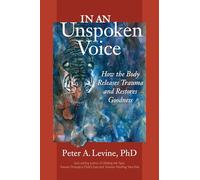 In an Unspoken Voice: How the Body Releases Trauma and Restores Goodness.