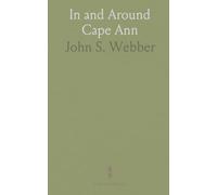 In and Around Cape Ann: A Hand-Book of Gloucester, Mass;, And Its Immediate Vicinity, for the Wheelman Tourist and the Summer Visitor