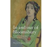 In and Out of Bloomsbury: Biographical Essays on Twentieth-Century Writers and Artists