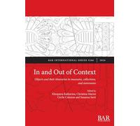 In and Out of Context: Objects and their itineraries in museums, collections, and storerooms