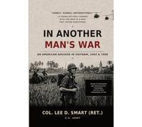 IN ANOTHER MAN’S WAR: AN AMERICAN ADVISOR IN VIETNAM, 1965 & 1968