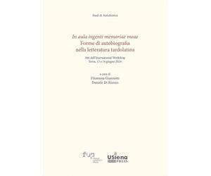 In aula ingenti memoriae meae. Forme di autobiografia nella letteratura tardolatina. Atti dell'International Workshop (Siena, 13-14 giugno 2024)