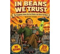In Beans We Trust: The Completely Useless Survival Guide to the End of the World
