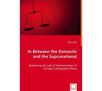 In Between The Domestic And The Supranational: Explaining The Lack Of Harmonization Of Eu Labor Immigration Policy