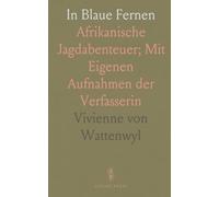 In Blaue Fernen: Afrikanische Jagdabenteuer; Mit Eigenen Aufnahmen der Verfasserin