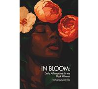 In Bloom: Daily Affirmations for the Black Woman: 365 days of healing, self-love, and becoming