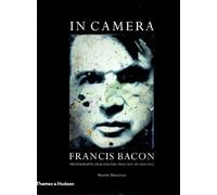 In Camera: Frances Bacon: Photography, Film and the Practice Of Painting