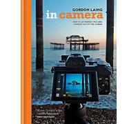 In Camera: How to Get Perfect Pictures Straight Out of the Camera