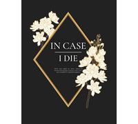 In Case I Die: Complete Guide to My Wishes, Belongings, and Other Matters, Everything You Need to Know When I die Planner Organizer For Those You Leave Behind