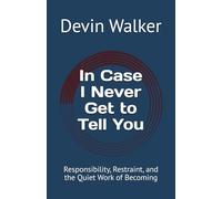 In Case I Never Get to Tell You: Responsibility, Restraint, and the Quiet Work of Becoming