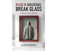 IN CASE OF ADOLESCENCE, BREAK GLASS The Path to Self-Esteem
