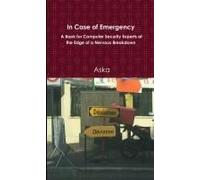 In Case Of Emergency - A Book For Computer Security Experts At The Edge Of A Nervous Breakdown