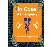 In Case of Emergency: A Guidebook for My Family: Death Estate, Planning Will Information, When I Die, Final Wishes, Event of Death Files