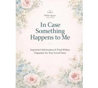 In Case Something Happens to Me: Important Information & Final Wishes Organizer for Your Loved Ones