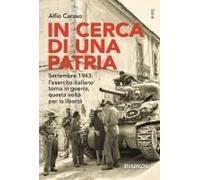 In Cerca Di Una Patria. Settembre 1943: L'esercito Italiano Torna In Guerra, Questa Volta Per La Libertà