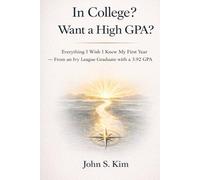 In College? Want a High GPA?: Everything I Wish I Knew My First Year-From an Ivy League Graduate with a 3.92 GPA