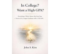 In College? Want a High GPA?: Everything I Wish I Knew My First Year-From an Ivy League Graduate with a 3.92 GPA