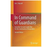 In Command Of Guardians: Executive Servant Leadership For The Community Of Responders