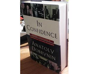 In Confidence: Moscow's Ambassador to America's Six Cold War Presidents