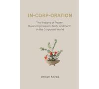 In-Corp-Oration: The Ikebana of Power: Balancing Heaven, Body, and Earth in the Corporate World