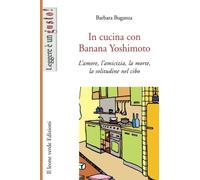 In cucina con Banana Yoshimoto: L’amore, l’amicizia, la morte, la solitudine nel cibo