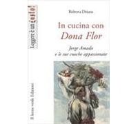 In Cucina Con Dona Flor. Jorge Amado E Le Sue Cuoche Appassionate