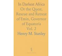 In Darkest Africa: Or the Quest, Rescue and Retreat of Emin, Governor of Equatoria