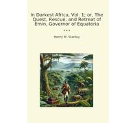 In Darkest Africa, Vol. 1; or, The Quest, Rescue, and Retreat of Emin, Governor of Equatoria