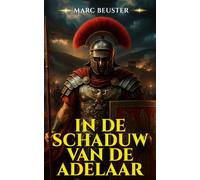 IN DE SCHADUW VAN DE ADELAAR: Historische Romeinse avonturenroman - Epische veldslagen, intriges en heldhaftigheid in het oude Rome