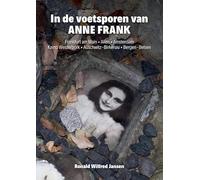 In de voetsporen van ANNE FRANK: Frankfurt am Main Aken Amsterdam Kamp Westerbork Auschwitz-Birkenau Bergen-Belsen