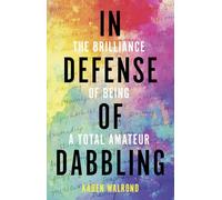 In Defense of Dabbling: The Brilliance of Being a Total Amateur