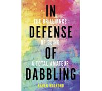 In Defense of Dabbling The Brilliance of Being a Total Amateur - Karen Walrond - Broadleaf Books - ebook (ePub) - Livre