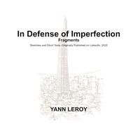 In Defense of Imperfection: Fragments. Sketches and Short Texts, Originally Published on LinkedIn, 2025