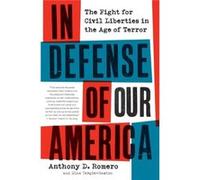 In Defense of Our America The Fight for Civil Liberties in the Age of Terror by Anthony D Romero & Dina Temple Raston Anthony D. Romero, Dina Temple-Raston (Auteur)