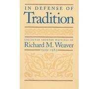 In Defense of Tradition: Collected Shorter Writings of Richard M. Weaver, 1929-1963