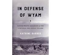 In Defense of Wyam: Native-White Alliances and the Struggle for Celilo Village - [Livre en VO] Katrine Barber (Auteur)