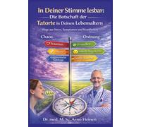 In Deiner Stimme lesbar: Die Botschaft der Tatorte in Deinen Lebensaltern: Wege aus Stress, Symptomenund Krankheiten