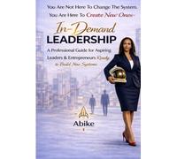 In-Demand Leadership: A Professional Guide for Aspiring Leaders & Entrepreneurs Who Want to Create New Systems, Not Follow Old Ones