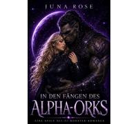 In den Fängen des Alpha-Orks: Eine spicy Sci-Fi-Monster-Romance - Juna Rose - Juna Rose - ebook (ePub) - Livre