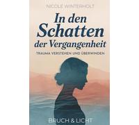 In den Schatten der Vergangenheit: Trauma verstehen und überwinden - Finde zurück zu Leichtigkeit und Lebensfreude