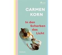 In den Scherben das Licht Ein hoffnungsvoller Roman über Freundschaft, die Suche nach Liebe und das Hamburg der Nachkriegszeit - Carmen Korn - Rowohlt E-Book - ebook (ePub) - Livre