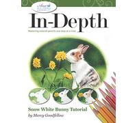 In-Depth: Snow White Bunny Tutorial: Mastering Colored Pencil One Step At A Time (In-Depth Colored Pencil Tutorials)