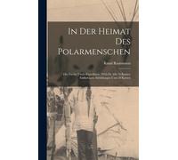In Der Heimat Des Polarmenschen; Die Zweite Thule-Expedition, 1916-18. Mit 76 Bunten Einfarbigen Abbildungen Und 10 Karten