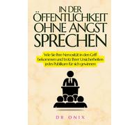 In Der Öffentlichkeit Ohne Angst Sprechen: Wie Sie Ihre Nervosität In Den Griff Bekommen Und Trotz Ihrer Unsicherheiten Jedes Publikum Für Sich Gewinnen (Rhetorik Buch Und Kommunikation Kernen)