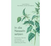 In die Nesseln setzen: Geschichten, Berichte und Gedichte über die Fülle und Gefährdung der Natur